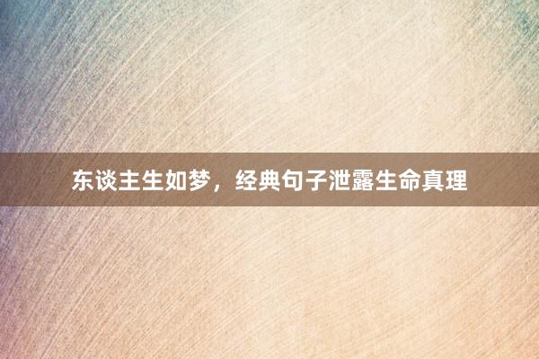 东谈主生如梦，经典句子泄露生命真理