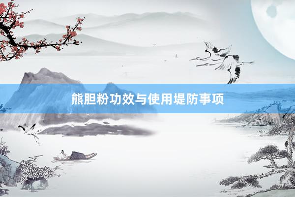 熊胆粉功效与使用堤防事项
